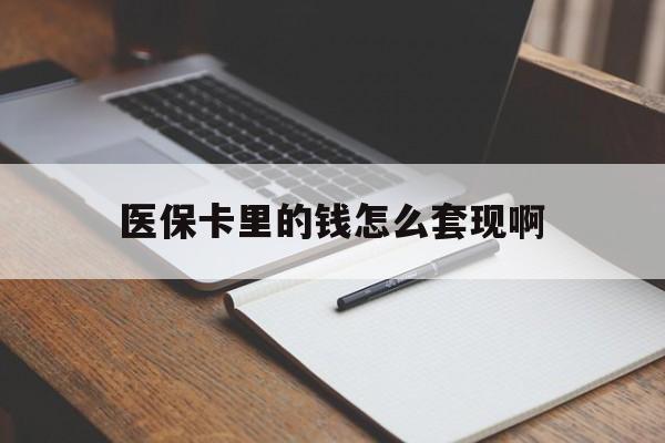 济宁医保卡里的钱怎么套现啊(医保卡的钱怎么套出来啊)