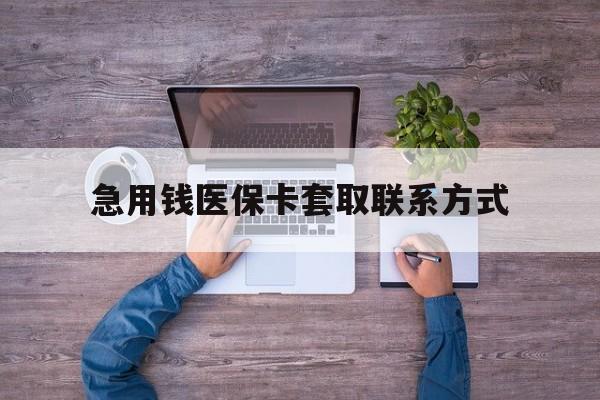 济宁急用钱医保卡套取联系方式(24小时套医保卡联系方式)