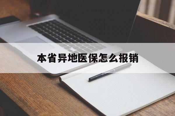 本省异地医保怎么报销(本省异地医保怎么报销医药费) 本省异地医保怎么报销(本省异地医保怎么报销医药费)